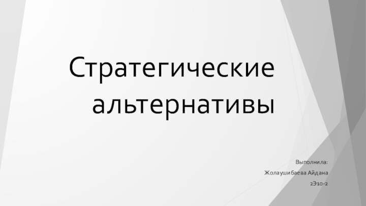 Стратегические альтернативыВыполнила:Жолаушибаева Айдана2Э10-2