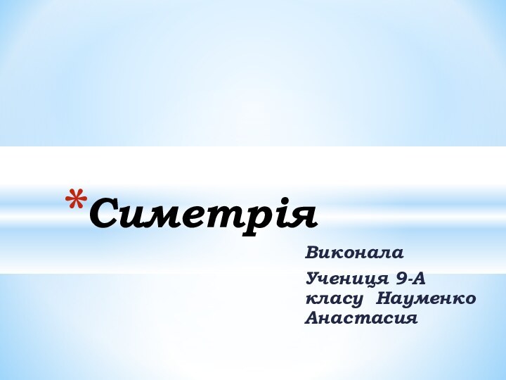 ВиконалаУчениця 9-A класу Науменко Анастасия Симетрія