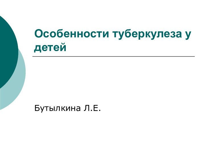 Особенности туберкулеза у детейБутылкина Л.Е.