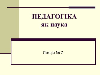 Педагогіка, як наука і соціальне явище. (Лекція 7)