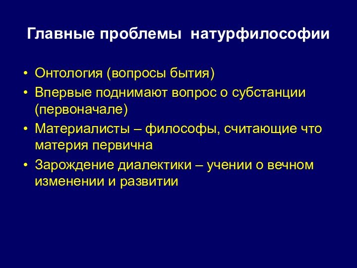 Главные проблемы натурфилософииОнтология (вопросы бытия)Впервые поднимают вопрос о субстанции (первоначале)Материалисты – философы,