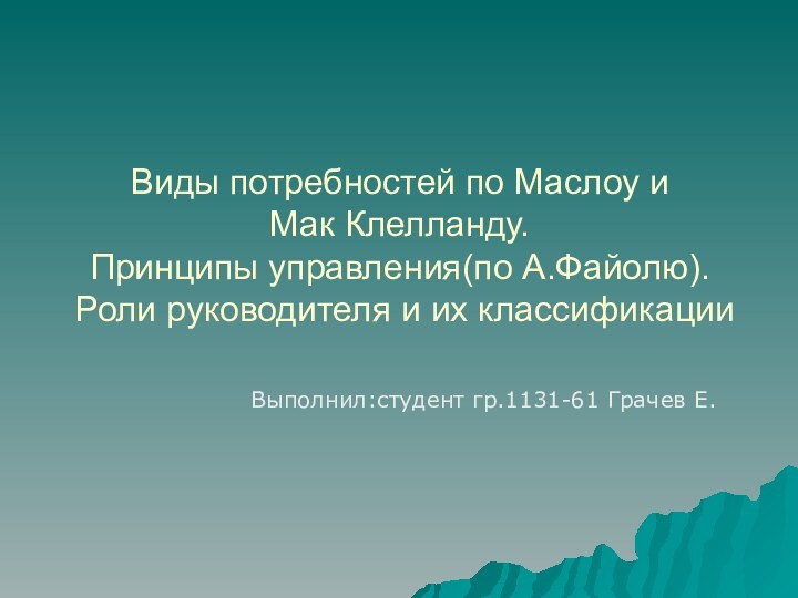 Виды потребностей по Маслоу и  Мак Клелланду. Принципы управления(по А.Файолю).Роли руководителя