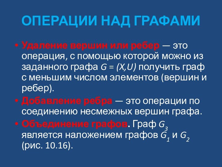 ОПЕРАЦИИ НАД ГРАФАМИУдаление вершин или ребер — это операция, с помощью которой