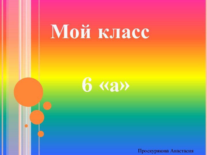 Мой класс6 «а»Проскурякова Анастасия