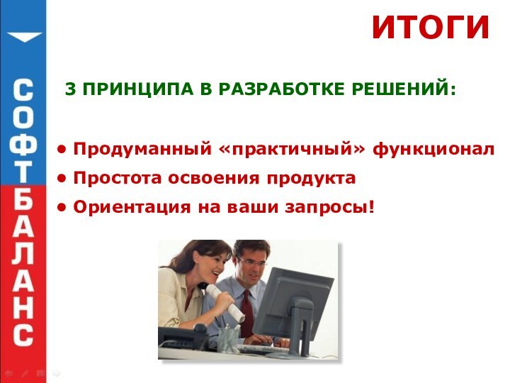 ИТОГИ Продуманный «практичный» функционал Простота освоения продукта Ориентация на ваши запросы!3 ПРИНЦИПА В РАЗРАБОТКЕ РЕШЕНИЙ: