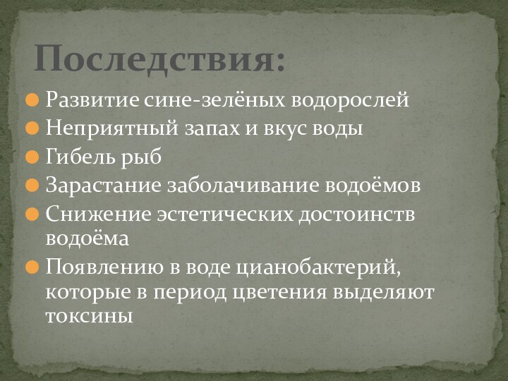 Развитие сине-зелёных водорослей Неприятный запах и вкус водыГибель рыбЗарастание заболачивание водоёмовСнижение эстетических