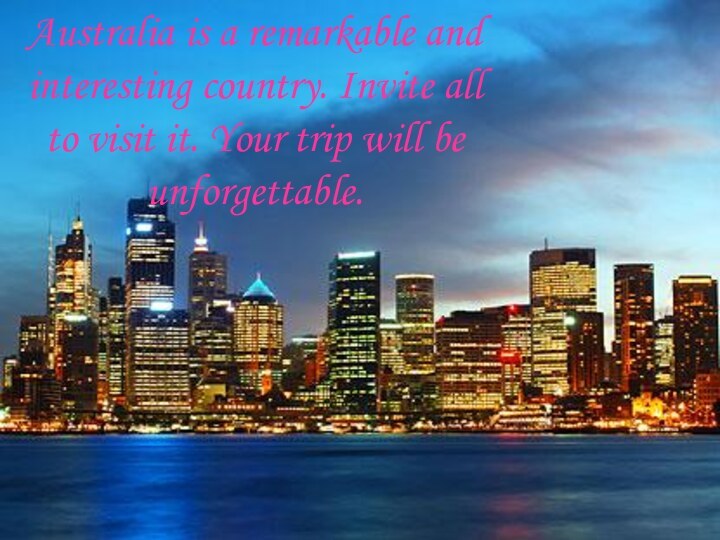 Australia is a remarkable and interesting country. Invite all to visit it.