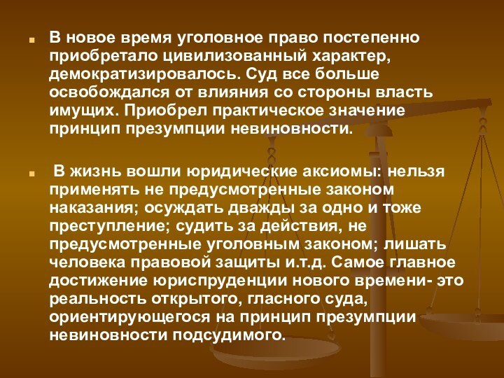 В новое время уголовное право постепенно приобретало цивилизованный характер, демократизировалось. Суд все