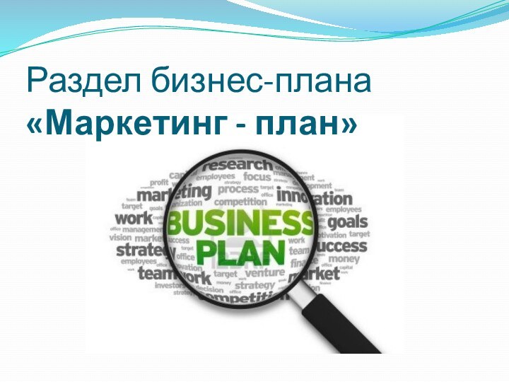 Раздел бизнес-плана  «Маркетинг - план»