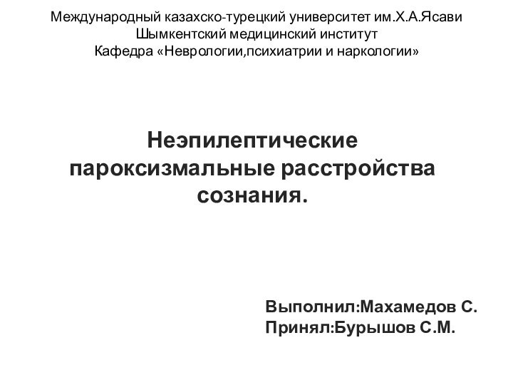 Международный казахско-турецкий университет им.Х.А.Ясави Шымкентский медицинский институт  Кафедра «Неврологии,психиатрии и наркологии»