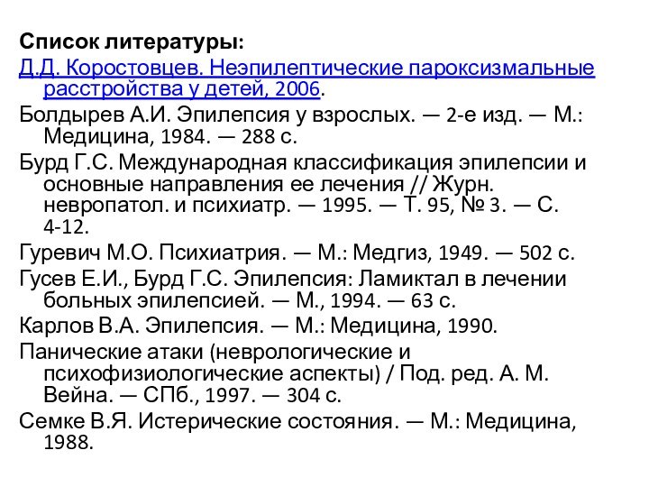 Список литературы:Д.Д. Коростовцев. Неэпилептические пароксизмальные расстройства у детей, 2006.Болдырев А.И. Эпилепсия у взрослых.