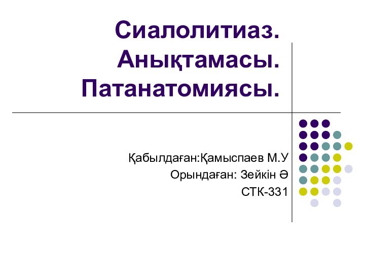 Сиалолитиаз. Анықтамасы. Патанатомиясы.Қабылдаған:Қамыспаев М.УОрындаған: Зейкін ӘСТК-331