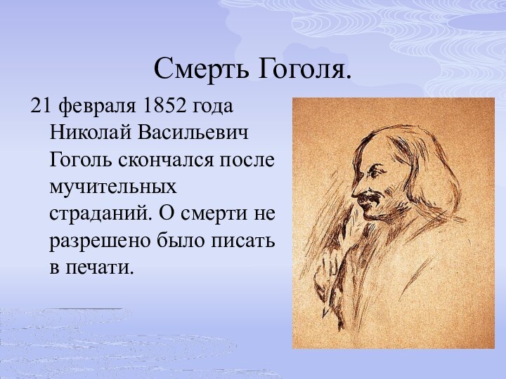 Смерть Гоголя.21 февраля 1852 года Николай Васильевич Гоголь скончался после мучительных страданий.