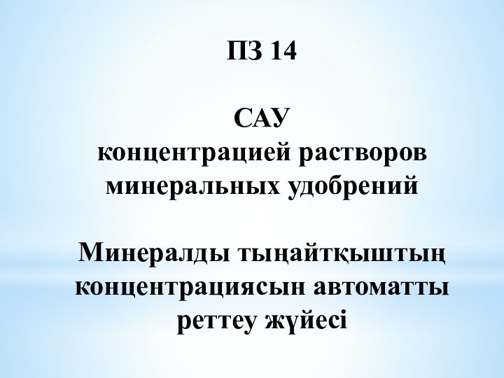 ПЗ 14САУ концентрацией растворов минеральных удобренийМинералды тыңайтқыштың концентрациясын автоматты реттеу жүйесі