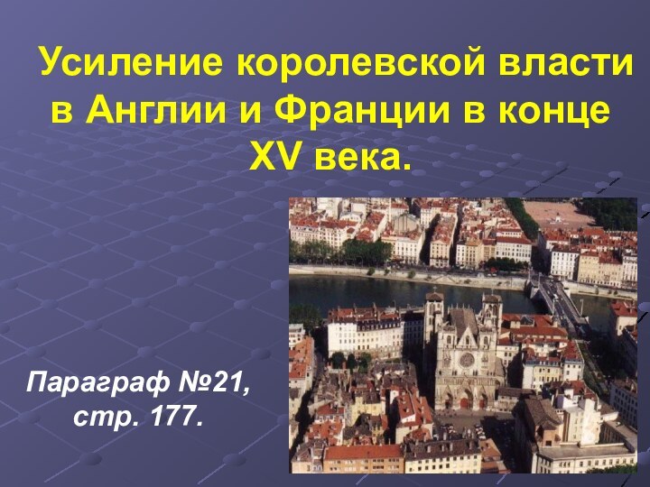 Усиление королевской власти в Англии и Франции в конце XV века.Параграф №21, стр. 177.