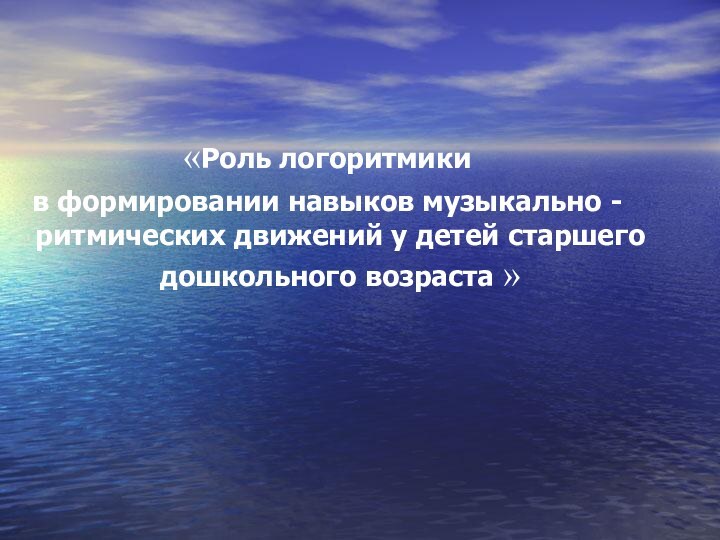 «Роль логоритмики в формировании навыков музыкально - ритмических движений у детей старшего дошкольного возраста »