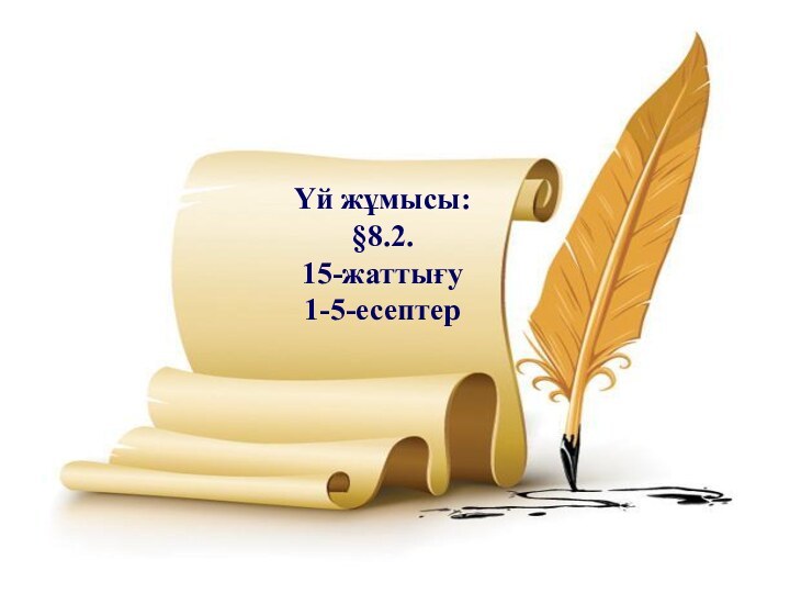 Үй жұмысы: §8.2. 15-жаттығу1-5-есептер