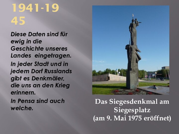 1941-1945Diese Daten sind für ewig in die Geschichte unseres Landes eingetragen.In jeder