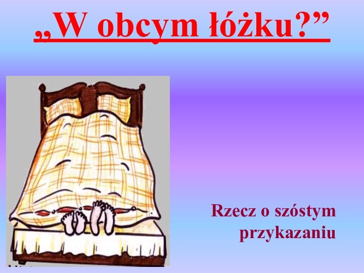 „W obcym łóżku?”Rzecz o szóstym przykazaniu