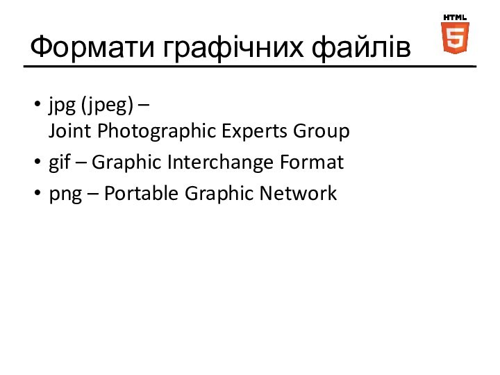 Формати графічних файлівjpg (jpeg) –  Joint Photographic Experts Groupgif – Graphic