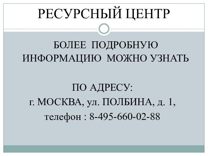 РЕСУРСНЫЙ ЦЕНТР БОЛЕЕ ПОДРОБНУЮ ИНФОРМАЦИЮ МОЖНО УЗНАТЬ  ПО АДРЕСУ: г. МОСКВА,