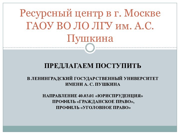 ПРЕДЛАГАЕМ ПОСТУПИТЬ В ЛЕНИНГРАДСКИЙ ГОСУДАРСТВЕННЫЙ УНИВЕРСИТЕТ ИМЕНИ А. С. ПУШКИНА НАПРАВЛЕНИЕ 40.03.01