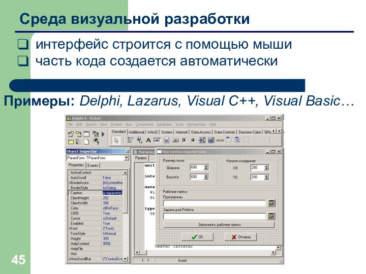 Среда визуальной разработкиинтерфейс строится с помощью мышичасть кода создается автоматическиПримеры: Delphi, Lazarus, Visual C++, Visual Basic…