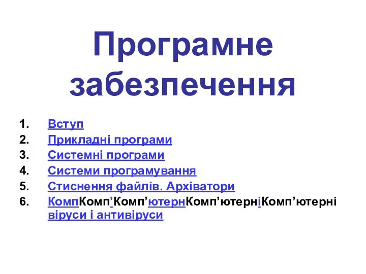 Програмне  забезпеченняВступПрикладні програмиСистемні програмиСистеми програмуванняСтиснення файлів. АрхіваториКомпКомп’Комп’ютернКомп’ютерніКомп’ютерні віруси і антивіруси