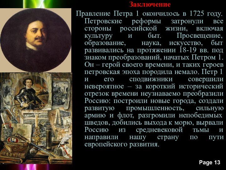 ЗаключениеПравление Петра 1 окончилось в 1725 году. Петровские реформы затронули все стороны