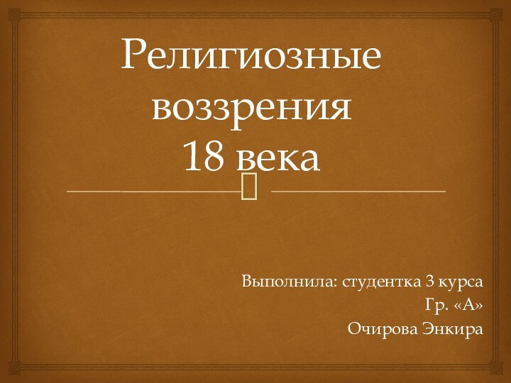 Религиозные воззрения  18 векаВыполнила: студентка 3 курсаГр. «А»Очирова Энкира