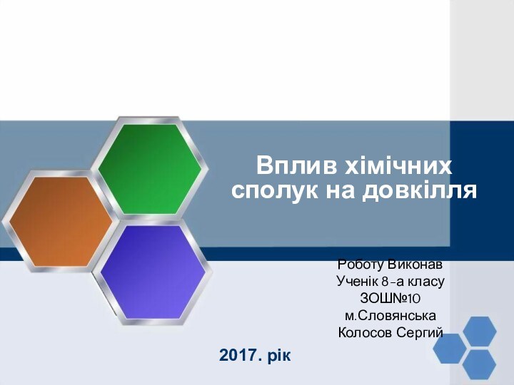 2017. рікВплив хімічних сполук на довкілля2017. рікРоботу ВиконавУченік 8-а класу ЗОШ№10м.СловянськаКолосов Сергий