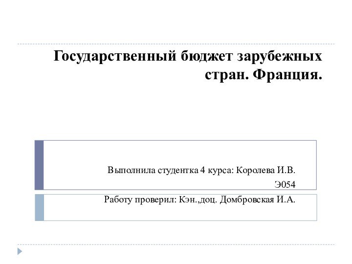 Государственный бюджет зарубежных стран. Франция.Выполнила студентка 4 курса: Королева И.В.Э054Работу проверил: Кэн.,доц. Домбровская И.А.