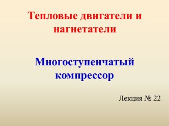 Тепловые двигатели и нагнетатели. Многоступенчатый компрессор