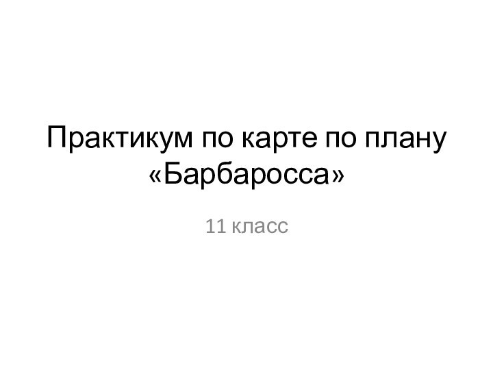 Практикум по карте по плану «Барбаросса»11 класс