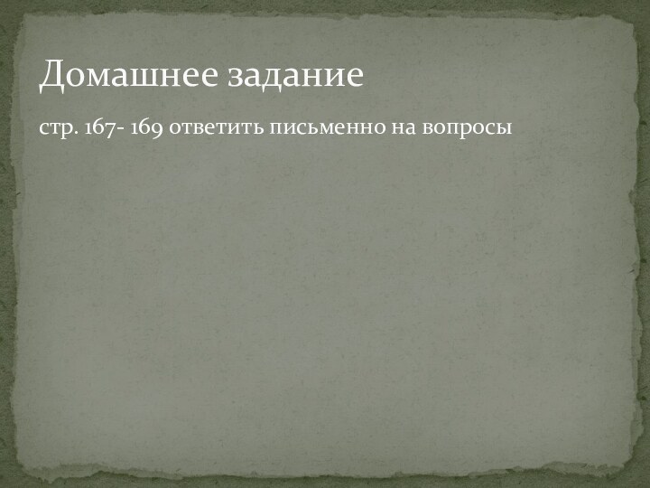 стр. 167- 169 ответить письменно на вопросыДомашнее задание