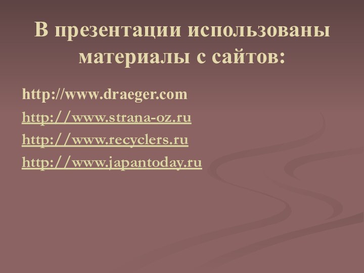 В презентации использованы материалы с сайтов:http://www.draeger.com http://www.strana-oz.ru http://www.recyclers.ru http://www.japantoday.ru