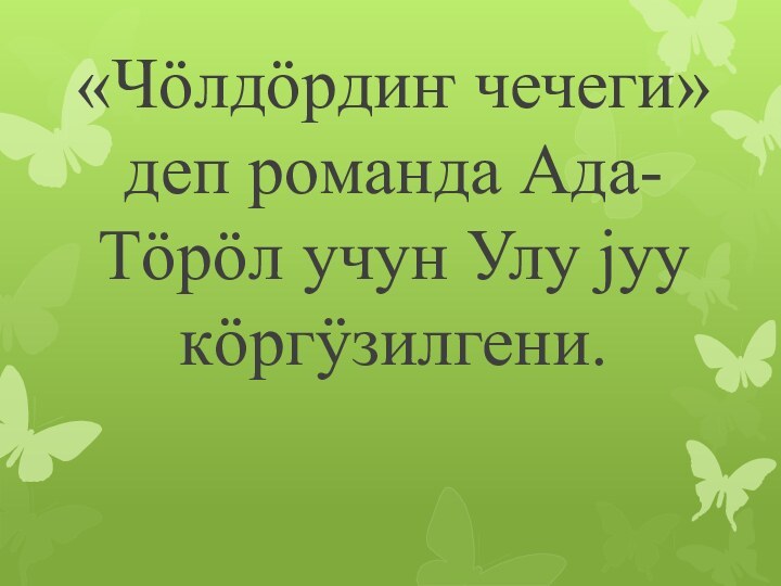 «Чöлдöрдиҥ чечеги» деп романда Ада-Тöрöл учун Улу jуу кöргÿзилгени.