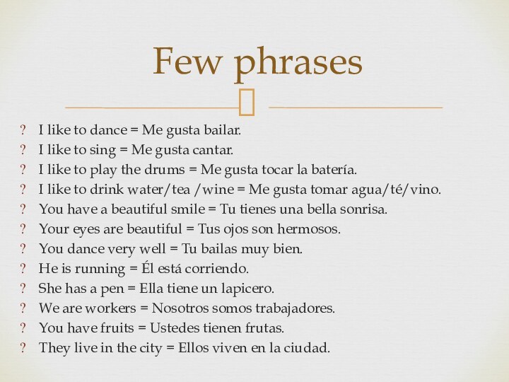 Few phrasesI like to dance = Me gusta bailar.I like to sing