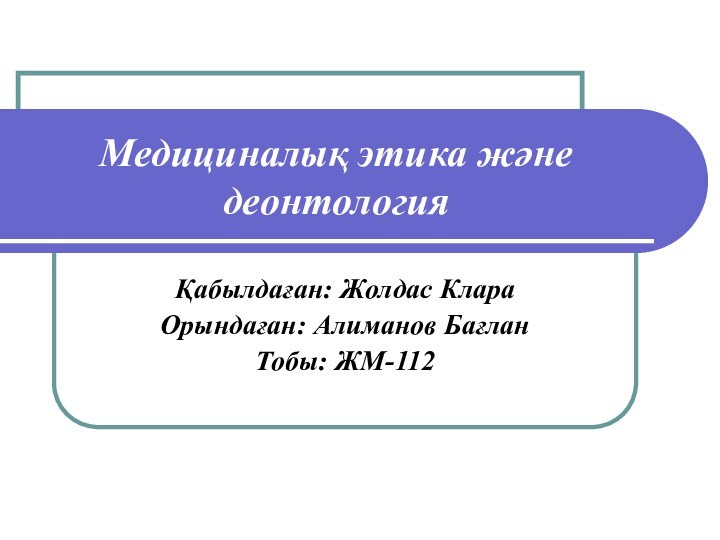 Медициналық этика және деонтологияҚабылдаған: Жолдас КлараОрындаған: Алиманов БағланТобы: ЖМ-112