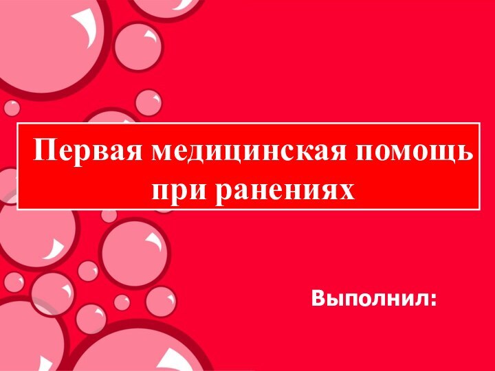 Первая медицинская помощь при раненияхВыполнил: