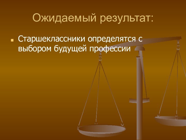 Ожидаемый результат:Старшеклассники определятся с выбором будущей профессии