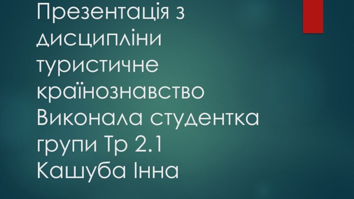 Презентація з дисципліни туристичне країнознавство  Виконала студентка групи Тр 2.1 Кашуба Інна