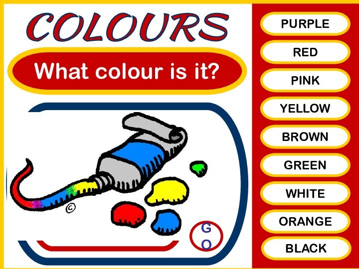 What colour is it?PURPLEREDPINKYELLOWBROWNGREENWHITEORANGEBLACKCOLOURSGO