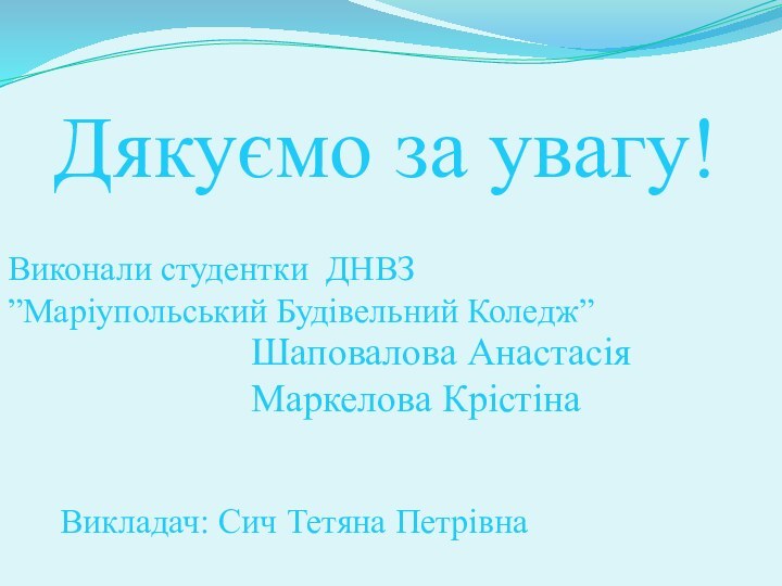 Дякуємо за увагу!Виконали студентки ДНВЗ ”Маріупольський Будівельний Коледж” Шаповалова Анастасія  Маркелова