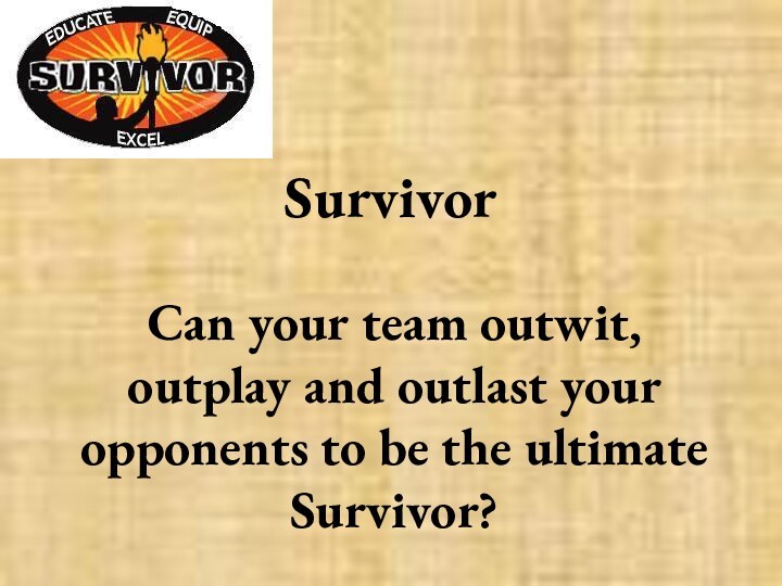 SurvivorCan your team outwit, outplay and outlast your opponents to be the ultimate Survivor?