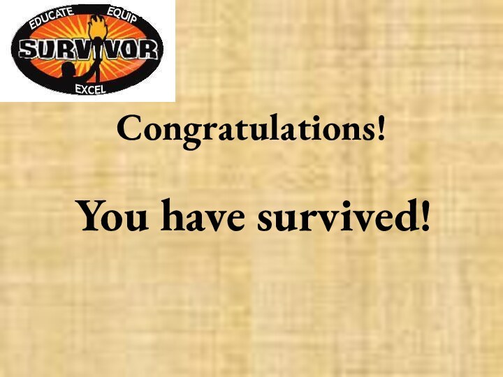 Congratulations!You have survived!
