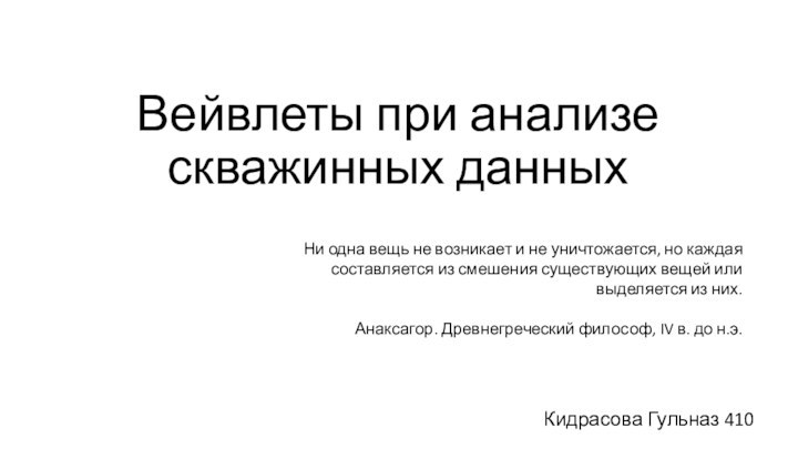 Вейвлеты при анализе скважинных данныхКидрасова Гульназ 410Ни одна вещь не возникает и