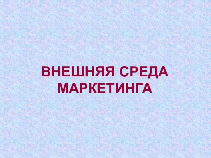 ВНЕШНЯЯ СРЕДА МАРКЕТИНГА