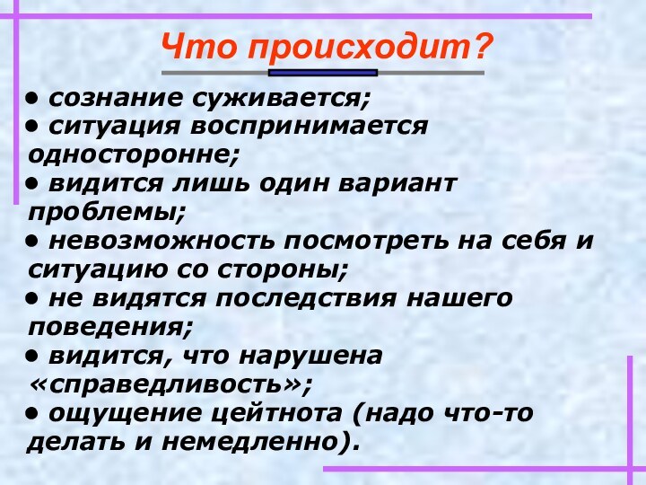 сознание суживается; ситуация воспринимается 	односторонне; видится лишь один вариант 	проблемы; невозможность