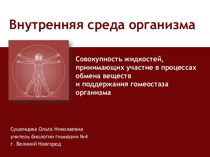 Сушенцова Ольга Николаевнаучитель биологии гимназии №4г. Великий НовгородВнутренняя среда организмаСовокупность жидкостей, принимающих